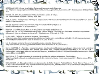 MEDEIROS, R. M. S. G. de. Uma Poética Contemporânea com a Argila. Disponível
em: <http://www.anpap.org.br/anais/2009/pdf/cpa/rosilda_maria_sa_goncalves_de_medeiros.pdf>. Data de acesso: 02 de junho de
2012.

NUNES, A.C. 2004. Educação básica. Política, legislação e gestão. 2° edição.
São Paulo: Pioneira Thompson Learning, 2004. 306p.

REIS, M. Como a mente processa informações. Disponível em: <http://www.stum.com.br/conteudo/conteudo.asp?id=812>. Data de
acesso: 20 de maio de 2012.

Rio +20. Objetivos e temas. Disponível em: <http://www.rio20.info/2012/objetivos-e-
temas>. Data de acesso: 02 de junho de 2012.

ROTHER, M.S; TOMAZELLO, M. G. C. A UTILIZAÇÃO DO VÍDEO NA EDUCAÇÃO
AMBIENTAL: UM ESTUDO COM EDUCADORES DE PIRACICABA/SP. Disponível em: <http://www.unimep.br/~mgtomaze/a-
utilizacao-do-video-na-educacao-ambiental.pdf>. Data de acesso: 20 de maio de 2012.

LATEC, UFRJ. Definição de educação ambiental. Disponível em:
<http://www.latec.ufrj.br/portaleducacaoambiental/index.php?option=com_content&view=article&id=103:definicao-de-educacao-
ambiental&catid=37&Itemid=69>. Data de acesso: 02 de junho de 2012.

Leis de educação ambiental (Governo federal). Educação ambiental. Disponível em:
<http://www.planalto.gov.br/ccivil_03/Leis/L9795.htm>. Data de acesso: 05 de junho de 2012.

SA, S.; ANDRADE, A. I. Aprender a respeitar o outro e o planeta: potencialidades da educação para o desenvolvimento sustentável
nos primeiros anos de escolaridade. Rev. iberoam. cienc. tecnol. Soc., Ciudad Autónoma de Buenos Aires, v. 4, n. 11, dic. 2008.
Disponível em: < http://www.scielo.org.ar/scielo.php?script=sci_arttext&pid=S1850-00132008000200008&lng=es&nrm=iso>. Data de
acesso: 20 de maio de 2012.

SALES, G.M. C. O auxílio dos meios de comunicação e mídias nas práticas pedagógicas. Disponível em:
<http://meuartigo.brasilescola.com/educacao/o-auxilio-dos-meios-comunicacao-midias-nas-praticas-.htm>. Data de acesso: 04 de
abril de 2012

SCHLESENER, A.H. Educação e infância em alguns escritos de Walter Benjamin. Paidéia (Ribeirão Preto), Ribeirão Preto, v. 21, n.
48, Apr. 2011. Disponível em: <http://www.scielo.br/scielo.php?script=sci_arttext&pid=S0103-863X2011000100015&lng=en&nrm=iso
>. Data de acesso: 20 de maio de 2012.
 