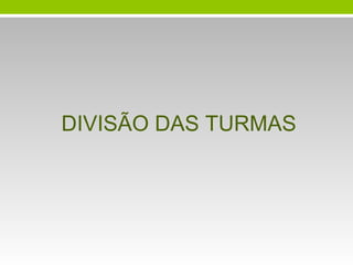 DIVISÃO DAS TURMAS
 