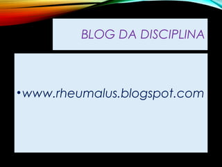 BLOG DA DISCIPLINA
•www.rheumalus.blogspot.com
 