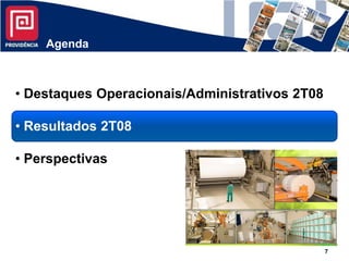 Agenda



• Destaques Operacionais/Administrativos 2T08

• Resultados 2T08

• Perspectivas




                                                7
 