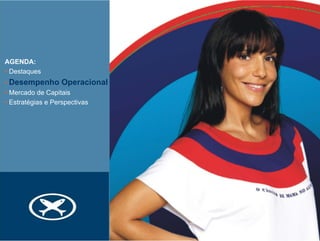 AGENDA:
• Destaques
• Desempenho Operacional
• Mercado de Capitais
• Estratégias e Perspectivas
 