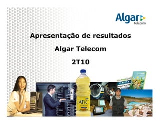 Apresentação de resultados
Algar Telecom
2T10
 
