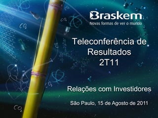 Teleconferência de
     Resultados
       2T11

Relações com Investidores
São Paulo, 15 de Agosto de 2011
 