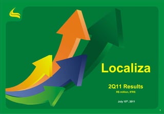 Localiza
 2Q11 Results
   R$ million, IFRS


    July 15th, 2011


                      1
 