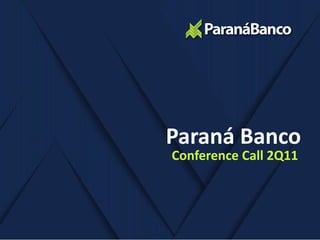 Paraná Banco
Conference Call 2Q11
 