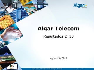 Algar Telecom
Resultados 2T13
Agosto de 2013
 