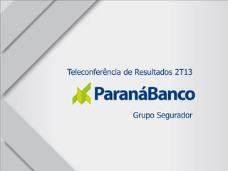 Teleconferência de Resultados 2T13
Grupo Segurador
 