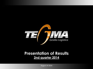 August 14 2014
Presentation of Results
2nd quarter 2014
 
