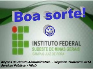 Noções de Direito Administrativo - Segundo Trimestre 2014
Serviços Públicos - NEaD
 