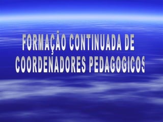 FORMAÇÃO CONTINUADA DE COORDENADORES PEDAGOGICOS 