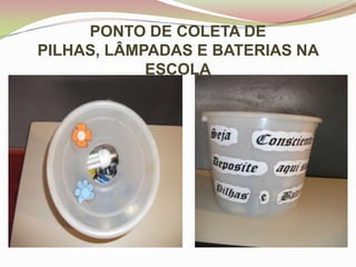 PONTO DE COLETA DE PILHAS, LÂMPADAS E BATERIAS NA ESCOLA