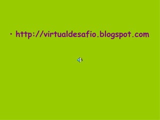 http://virtualdesafio.blogspot.com 