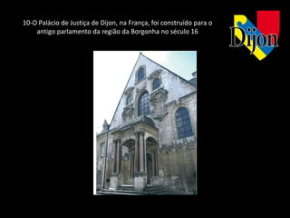 10-O Palácio de Justiça de Dijon, na França, foi construído para o
    antigo parlamento da região da Borgonha no século 16
 