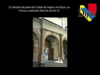 21-Detalhe do pátio do L'hôtel de Vogüé, em Dijon, na
        França; o palacete data do século 17
 