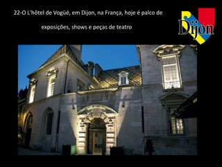 22-O L'hôtel de Vogüé, em Dijon, na França, hoje é palco de

          exposições, shows e peças de teatro
 