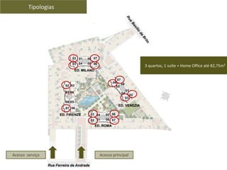 Tipologias
Acesso serviço Acesso principal
3 quartos, 1 suíte + Home Office até 82,75m²
 