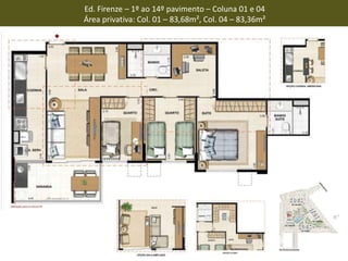 Ed. Firenze – 1º ao 14º pavimento – Coluna 01 e 04
Área privativa: Col. 01 – 83,68m², Col. 04 – 83,36m²
 