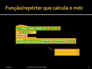 2013/2014 Fundamentos de Programação 10
Algoritmo de Euclides
na sua forma recursiva.
 