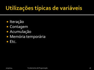  Iteração
 Contagem
 Acumulação
 Memória temporária
 Etc.
2013/2014 Fundamentos de Programação 16
 