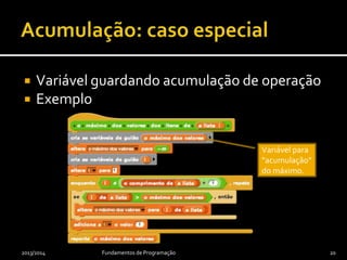  Variável guardando acumulação de operação
 Exemplo
2013/2014 Fundamentos de Programação 20
Variável para
“acumulação”
do máximo.
 