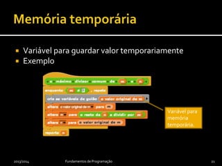  Variável para guardar valor temporariamente
 Exemplo
2013/2014 Fundamentos de Programação 21
Variável para
memória
temporária.
 