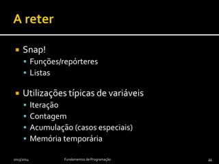  Snap!
 Funções/repórteres
 Listas
 Utilizações típicas de variáveis
 Iteração
 Contagem
 Acumulação (casos especiais)
 Memória temporária
2013/2014 Fundamentos de Programação 2222
 