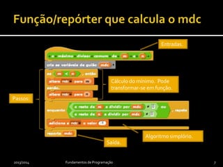 2013/2014 Fundamentos de Programação 7
Entradas.
Saída.
Passos:
Cálculo do mínimo. Pode
transformar-se em função.
Algoritmo simplório.
 