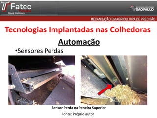 Tecnologias Implantadas nas Colhedoras
Automação
•Sensores Perdas

Sensor Perda na Peneira Superior
Fonte: Próprio autor

 