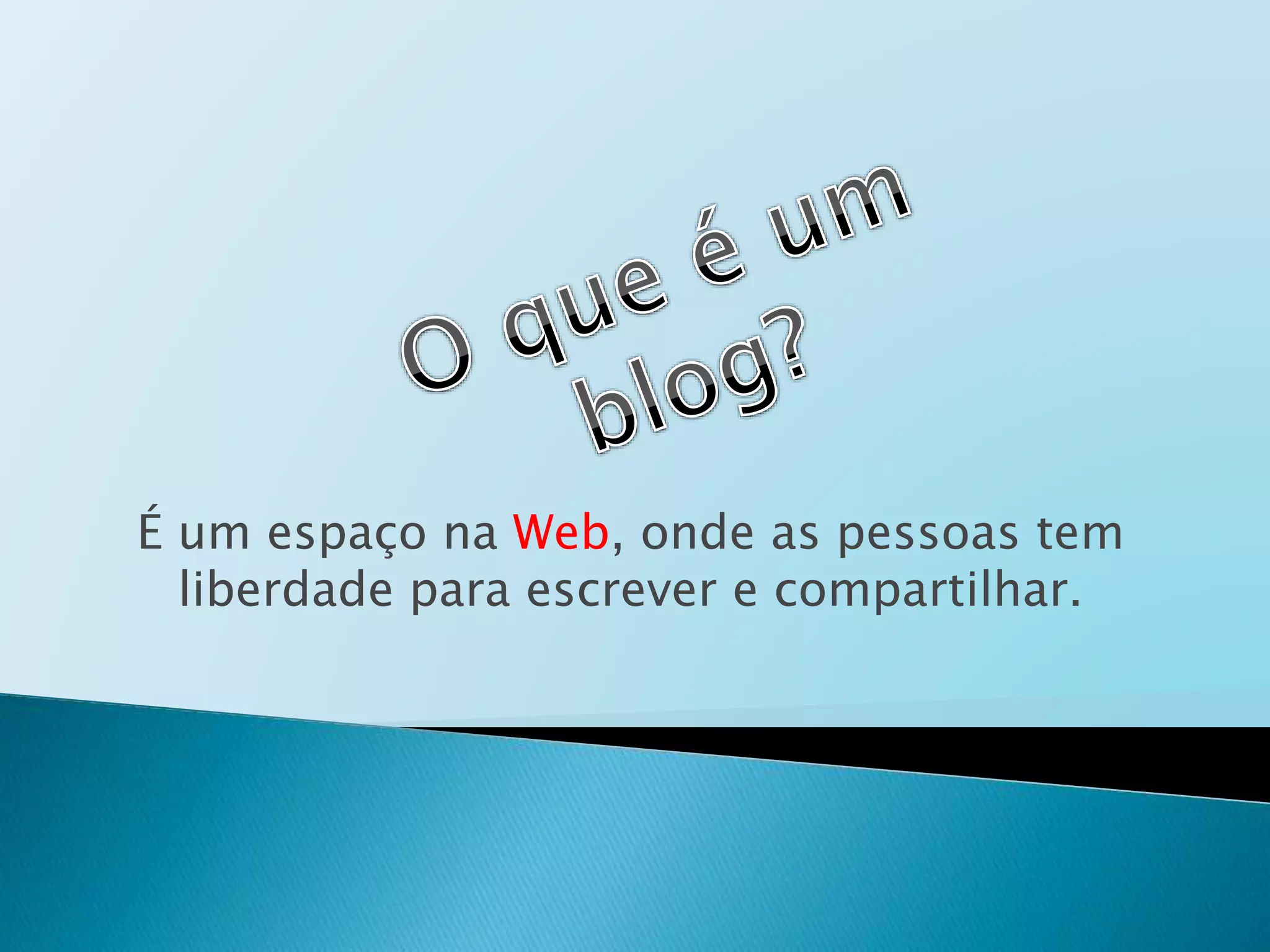 É um espaço na Web, onde as pessoas tem
liberdade para escrever e compartilhar.