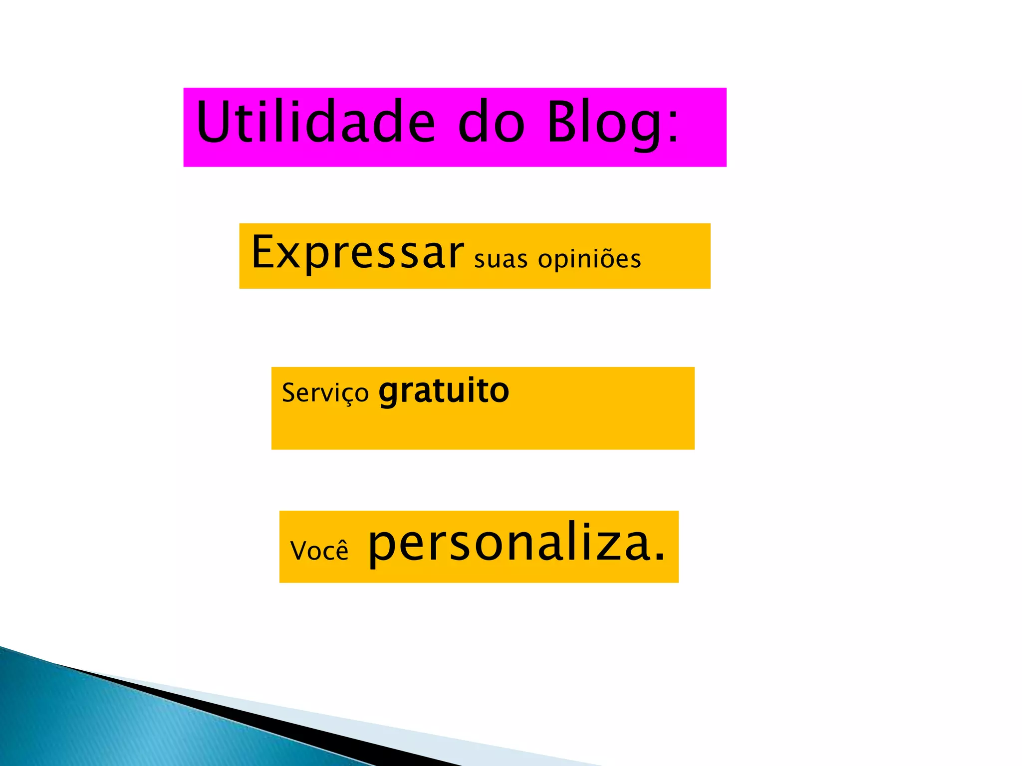 Utilidade do Blog:
Expressar suas opiniões
Serviço gratuito
Você personaliza.