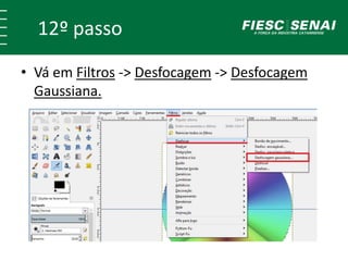 12º passo 
• Vá em Filtros -> Desfocagem -> Desfocagem 
Gaussiana. 
 