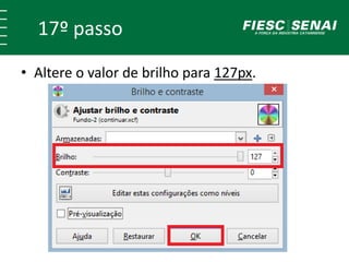 17º passo 
• Altere o valor de brilho para 127px. 
 