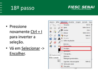 18º passo 
• Pressione 
novamente Ctrl + I 
para inverter a 
seleção. 
• Vá em Selecionar -> 
Encolher. 
 