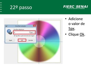 22º passo 
• Adicione 
o valor de 
5px. 
• Clique Ok. 
 