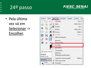 24º passo 
• Pela última 
vez vá em 
Selecionar -> 
Encolher. 
 