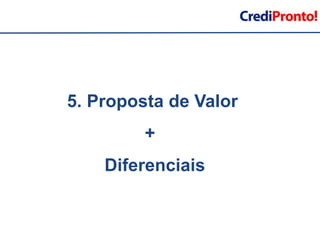 5. Proposta de Valor   +     Diferenciais