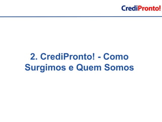 2. CrediPronto! - Como Surgimos e Quem Somos