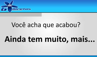 Você acha que acabou?

Ainda tem muito, mais...

 
