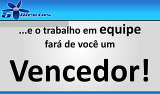 ...e o trabalho em equipe
fará de você um

Vencedor!

 