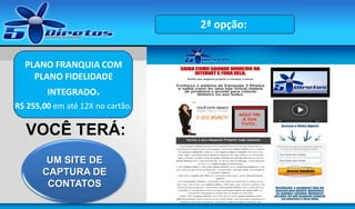 2ª opção:
PLANO FRANQUIA COM
PLANO FIDELIDADE
INTEGRADO.
R$ 255,00 em até 12X no cartão.

VOCÊ TERÁ:
UM SITE DE
CAPTURA DE
CONTATOS

 