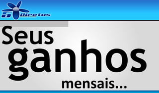 Seus

ganhos
mensais...

 