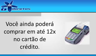 Você ainda poderá
comprar em até 12x
no cartão de
crédito.

 