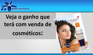Veja o ganho que
terá com venda de
cosméticos:

 