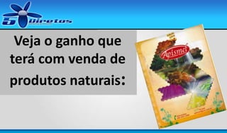 Veja o ganho que
terá com venda de
produtos naturais:

 