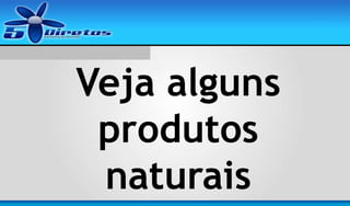 Veja alguns
produtos
naturais

 