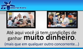 Até aqui você já tem condições de
ganhar
..

muito dinheiro

(mais que em qualquer outro concorrente...)

 