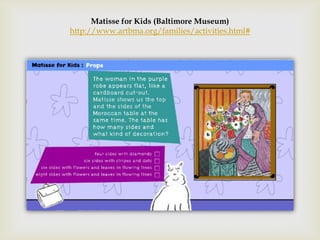 Matisse for Kids (Baltimore Museum)
http://www.artbma.org/families/activities.html#
 