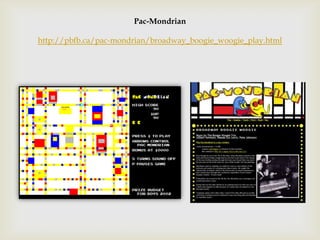 Pac-Mondrian

http://pbfb.ca/pac-mondrian/broadway_boogie_woogie_play.html
 