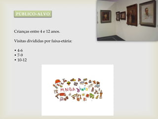 PÚBLICO-ALVO



Crianças entre 4 e 12 anos.

Visitas divididas por faixa-etária:

• 4-6
• 7-9
• 10-12
 