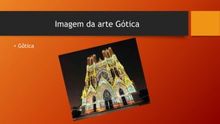 Imagem da arte Gótica
• Gôtica
 